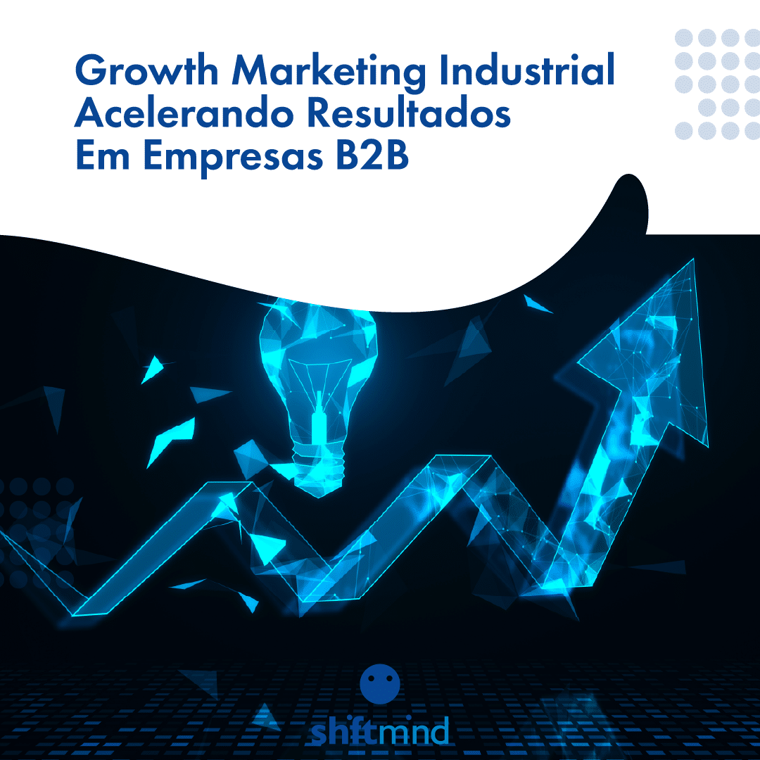 Growth Marketing Industrial: Acelerando resultados em empresas B2B