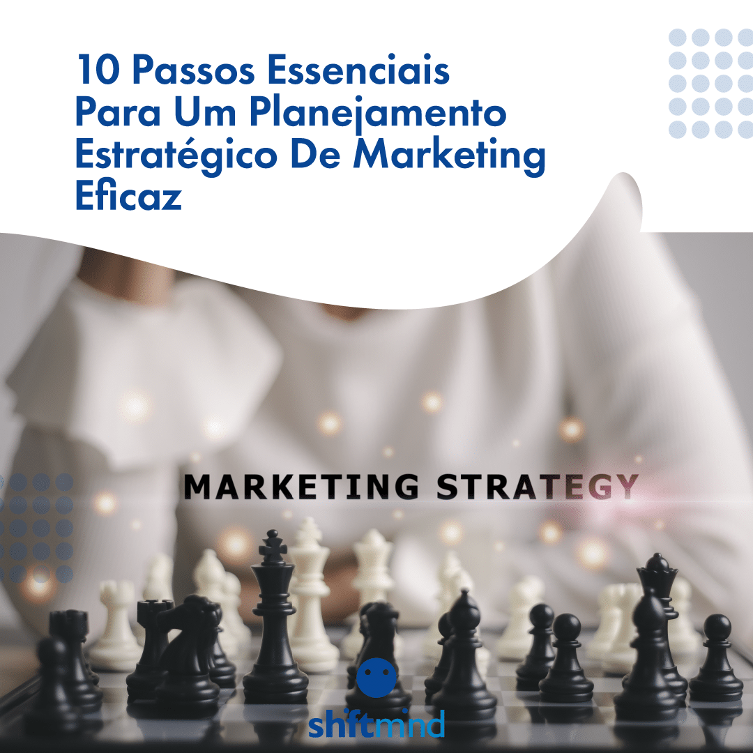 10 Passos Essenciais Para Um Planejamento Estratégico De Marketing Eficaz