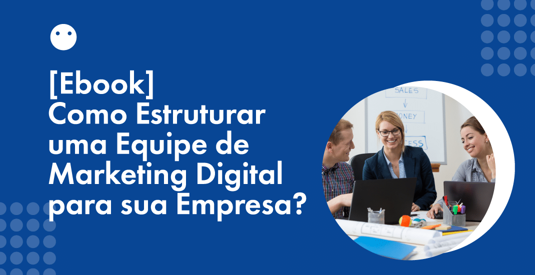 E-book - Como estruturar uma equipe de Marketing Digital para sua Empresa